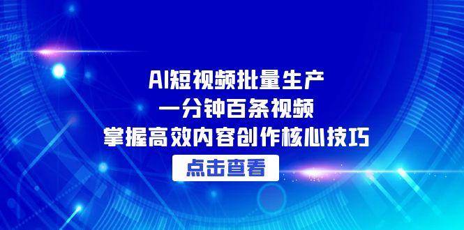 AI短视频批量生产:一分钟百条视频