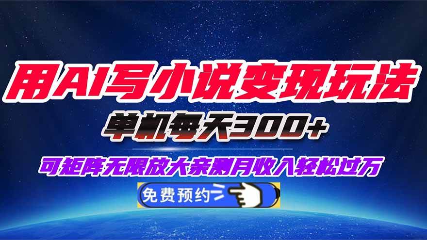 用AI写小说变现玩法，单机每天300+可矩阵无限放大，亲测小白也能轻松月入过万