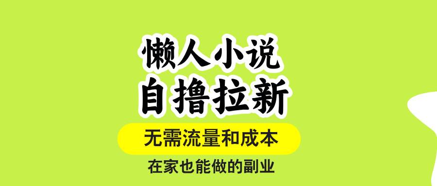 懒人小说自撸拉新,无需流量,一个账号一条作品就可以打爆收益